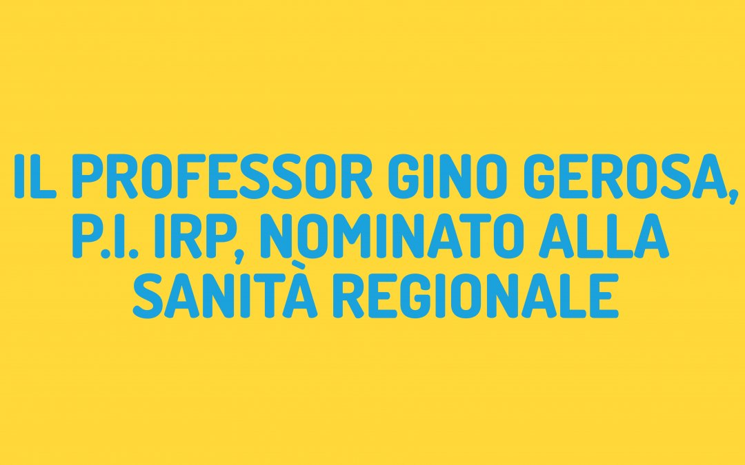 Il Professor Gino Gerosa, P.I. IRP, nominato alla Sanità Regionale